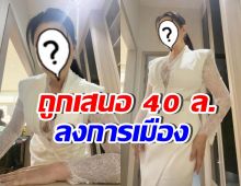 รู้แล้วอึ้ง! ดาราสาวดังคนนี้ เคยถูกเสนอ 40 ล้านเล่นการเมือง