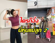 จดทริคดูแลหุ่นฉบับ คังโซรา แม่ลูก 2 แต่เป๊ะไม่สร่าง